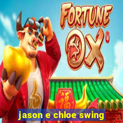 jason e chloe swing